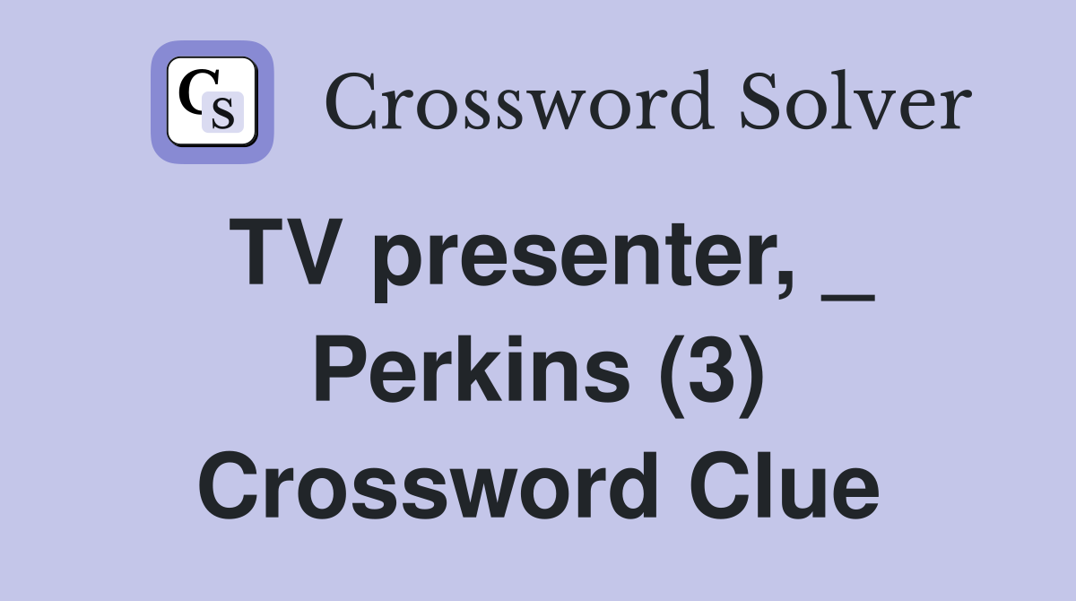 TV presenter, _ Perkins (3) Crossword Clue