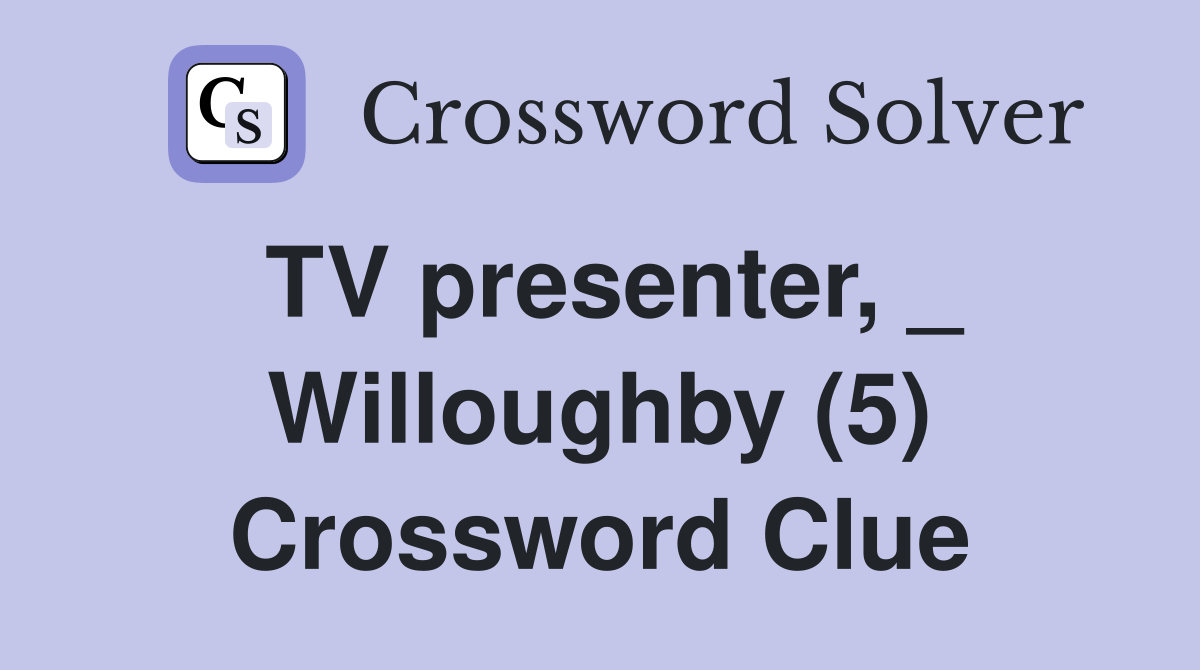 TV presenter, _ Willoughby (5) Crossword Clue