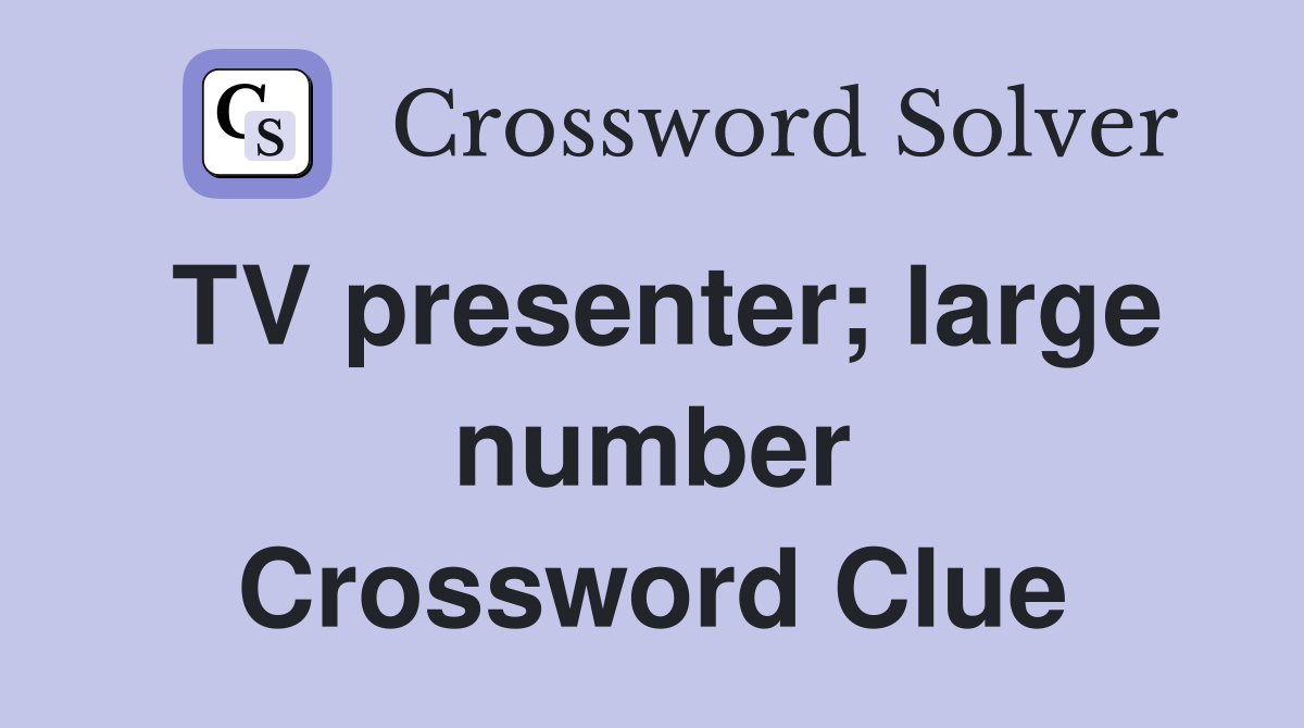 TV presenter; large number Crossword Clue