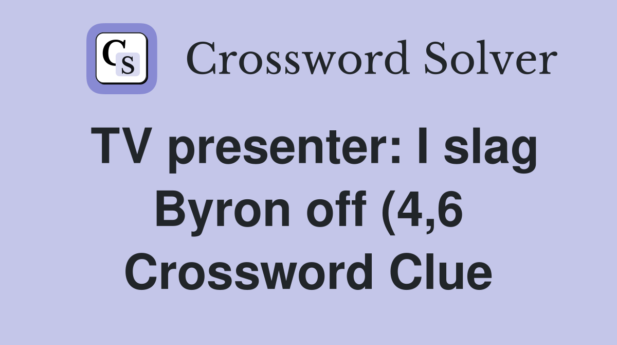 TV presenter: I slag Byron off (4 6) Crossword Clue Answers TV presenter: I slag Byron off (4 6) Crossword Clue Answers