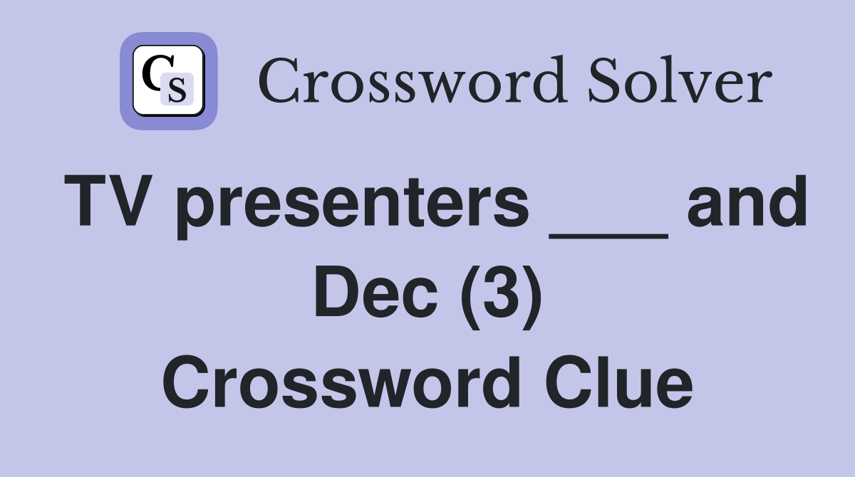 TV presenters ___ and Dec (3) Crossword Clue