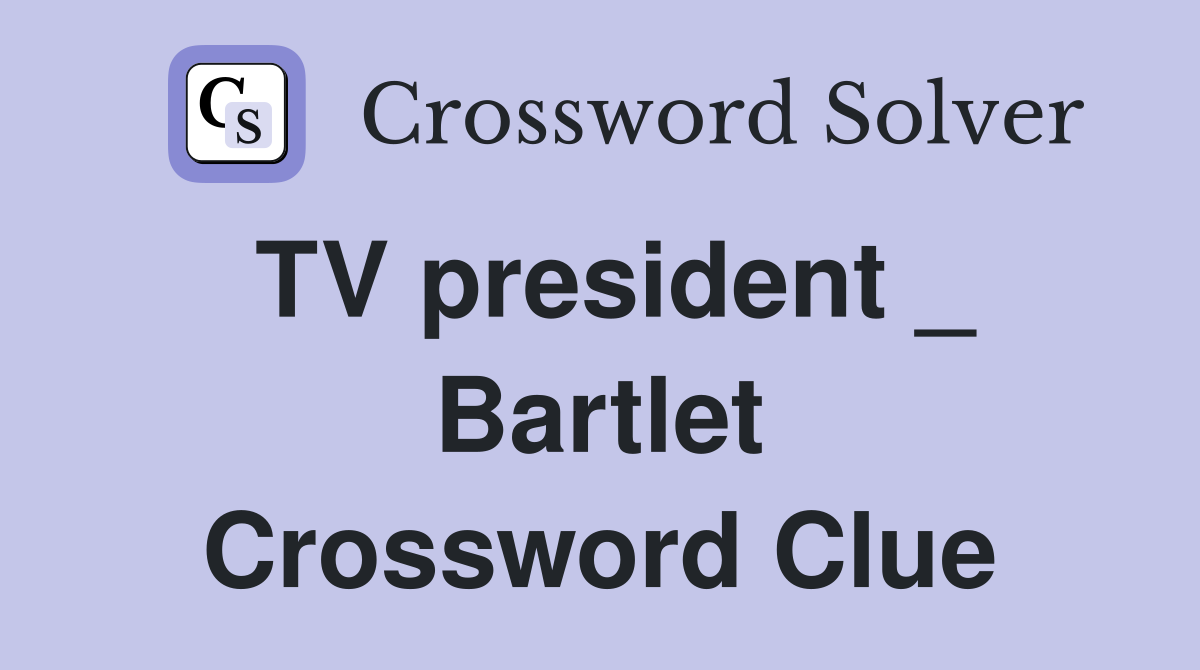 TV president _ Bartlet Crossword Clue