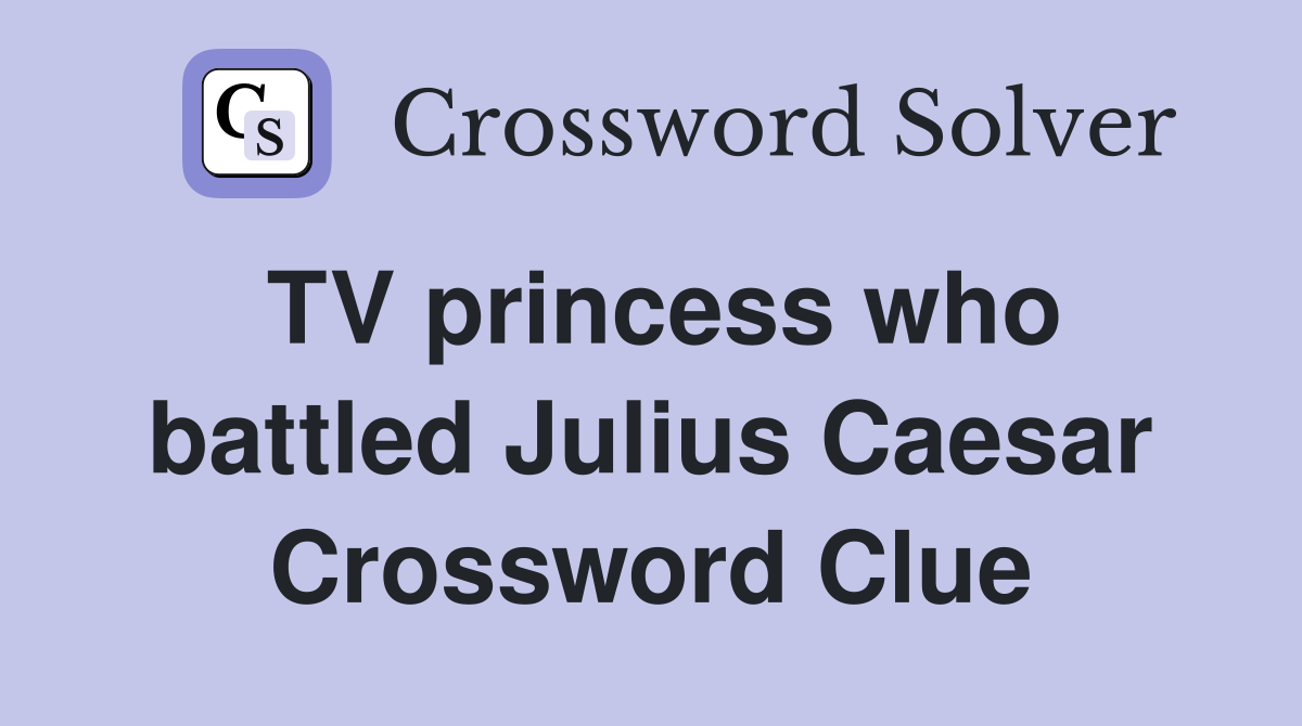TV princess who battled Julius Caesar Crossword Clue