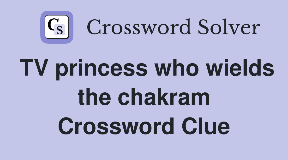 TV princess who wields the chakram Crossword Clue