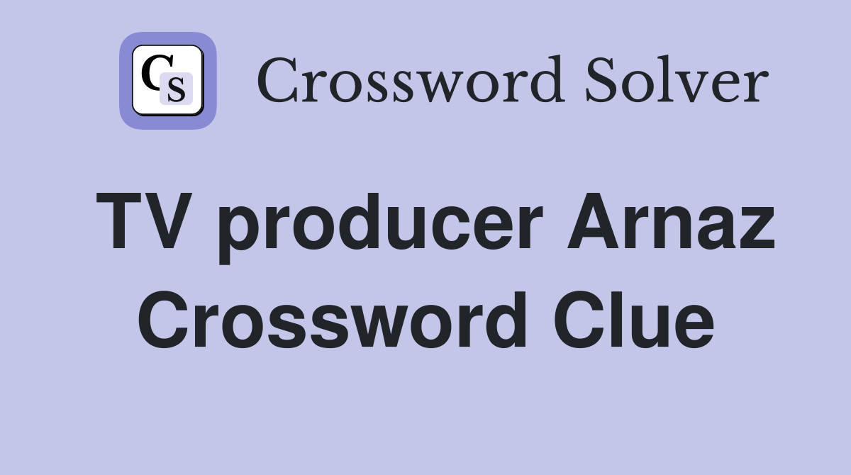 TV producer Arnaz Crossword Clue