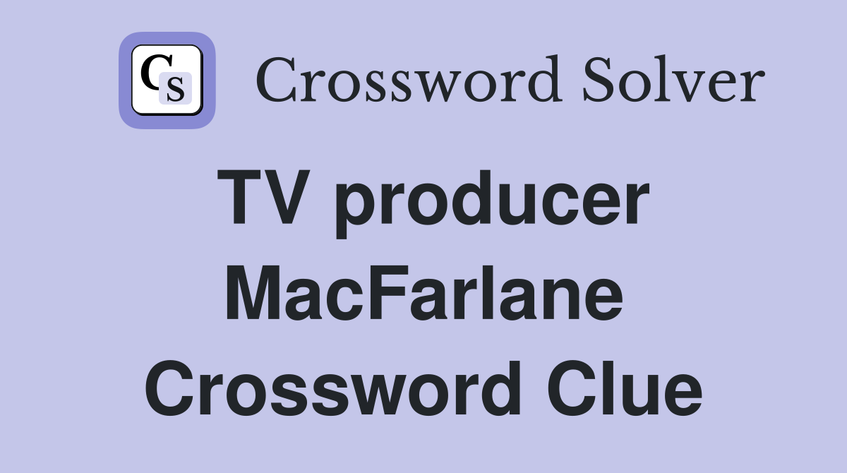TV producer MacFarlane Crossword Clue
