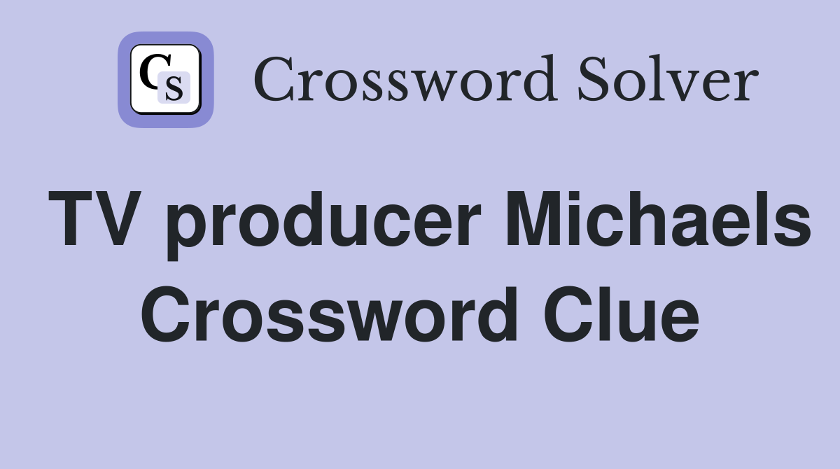 TV producer Michaels Crossword Clue