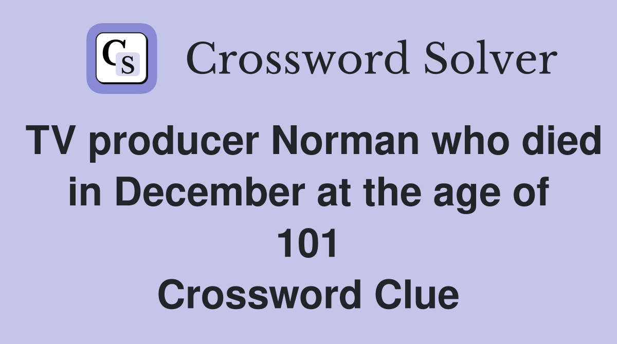 TV producer Norman who died in December at the age of 101 Crossword Clue