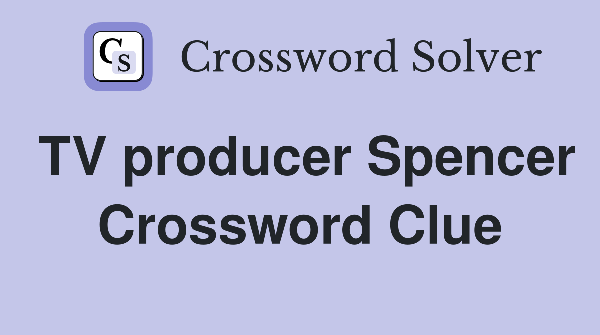 TV producer Spencer Crossword Clue Answers Crossword Solver