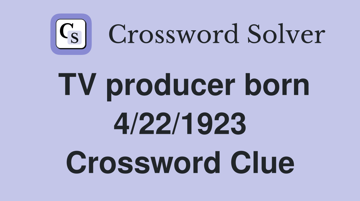 TV producer born 4/22/1923 Crossword Clue