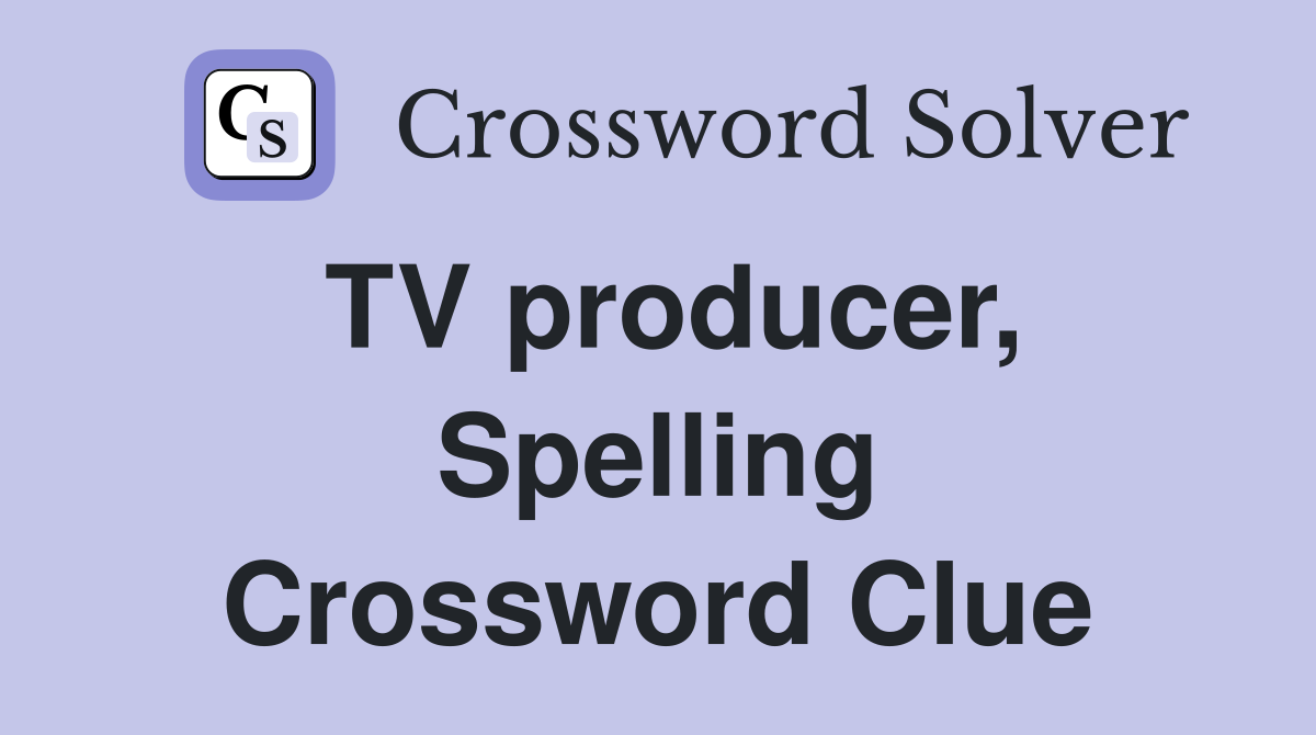 TV producer, Spelling Crossword Clue