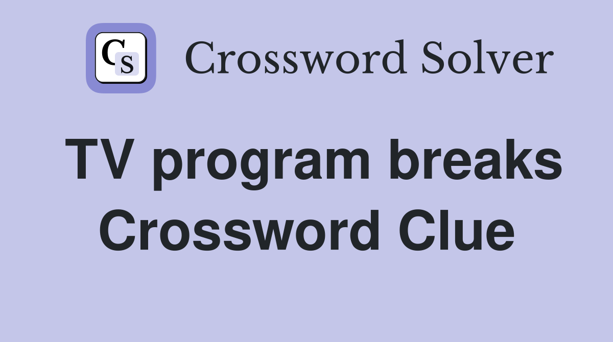 TV program breaks Crossword Clue