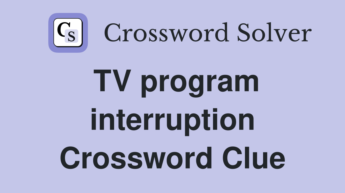 TV program interruption Crossword Clue