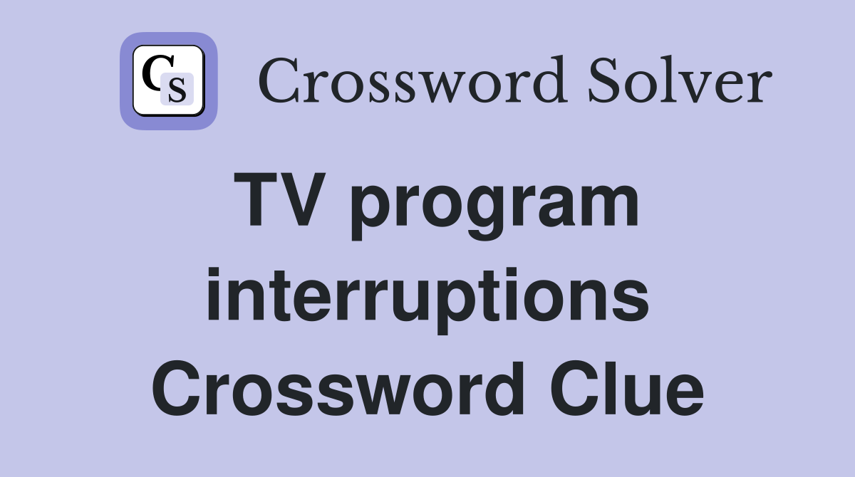 TV program interruptions Crossword Clue
