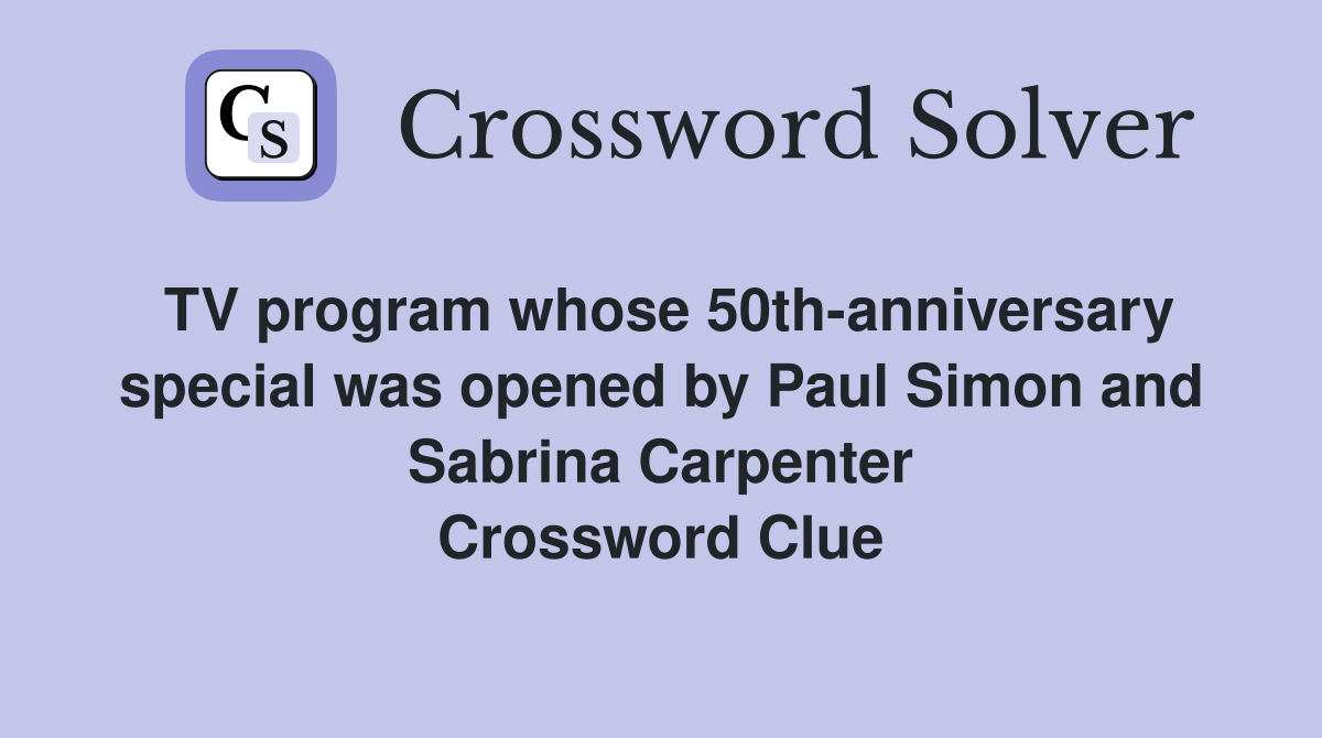 TV program whose 50th-anniversary special was opened by Paul Simon and Sabrina Carpenter Crossword Clue