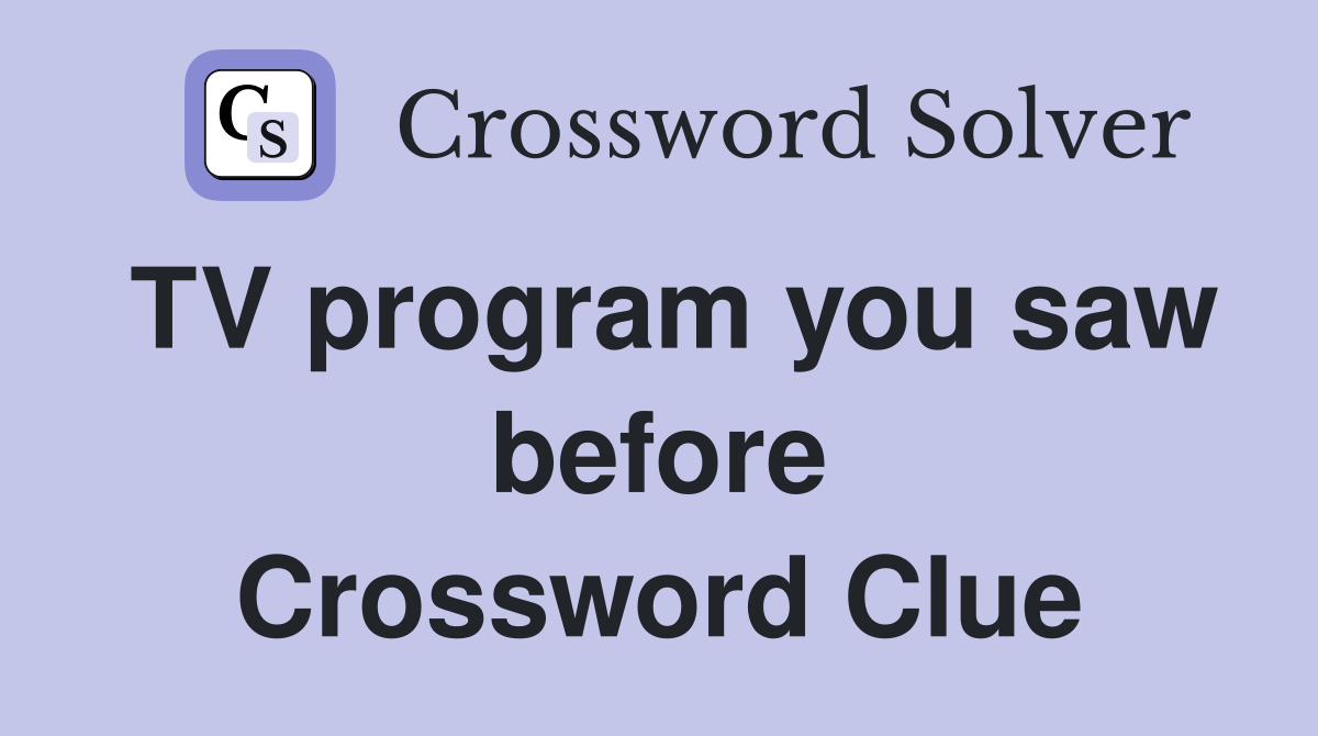 TV program you saw before Crossword Clue