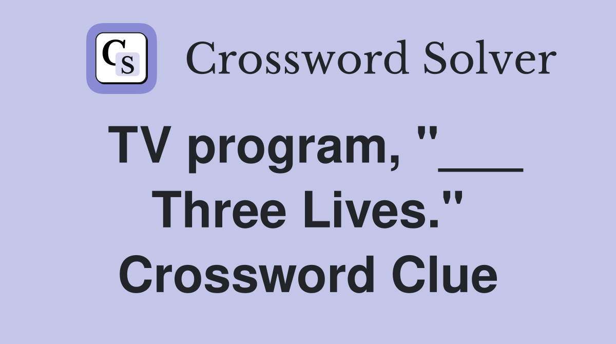 TV program, "___ Three Lives." Crossword Clue