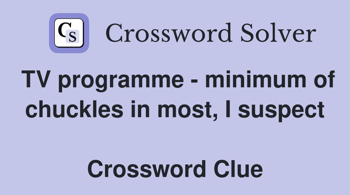 TV programme - minimum of chuckles in most, I suspect  Crossword Clue