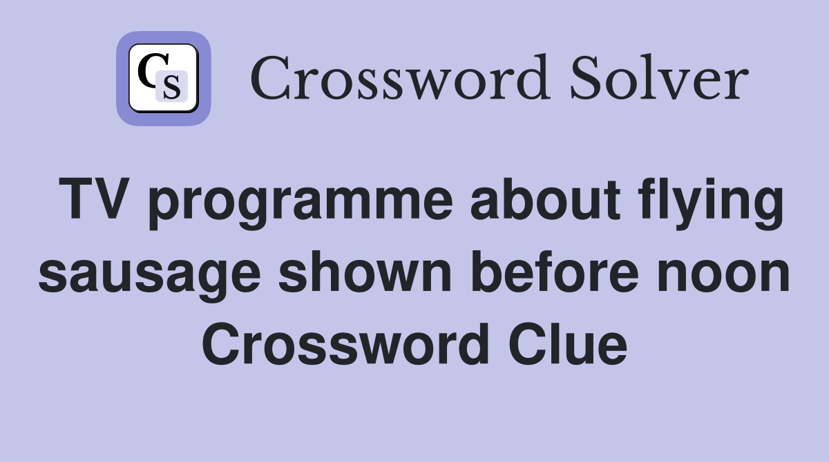 TV programme about flying sausage shown before noon Crossword Clue