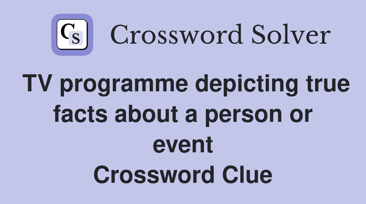 TV programme depicting true facts about a person or event Crossword Clue