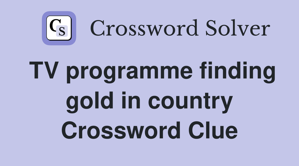 TV programme finding gold in country Crossword Clue