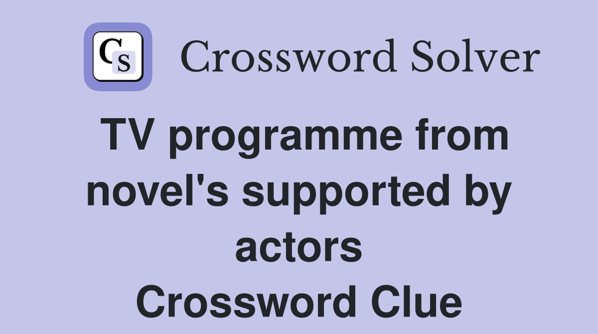 TV programme from novel's supported by actors Crossword Clue