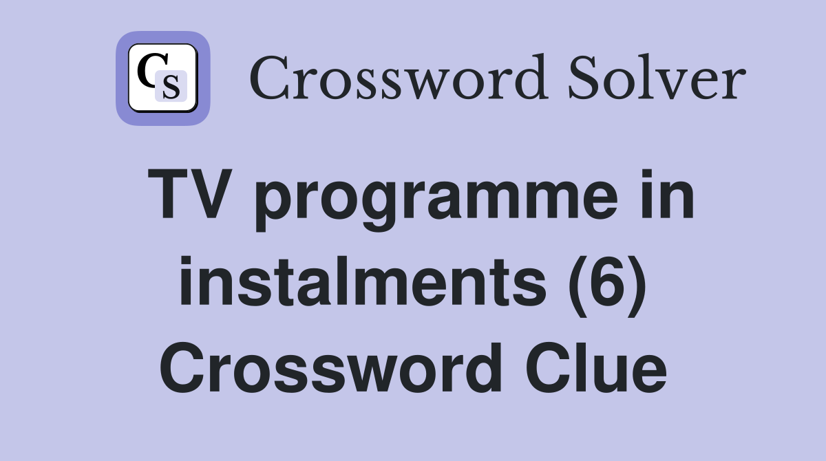 TV programme in instalments (6) Crossword Clue