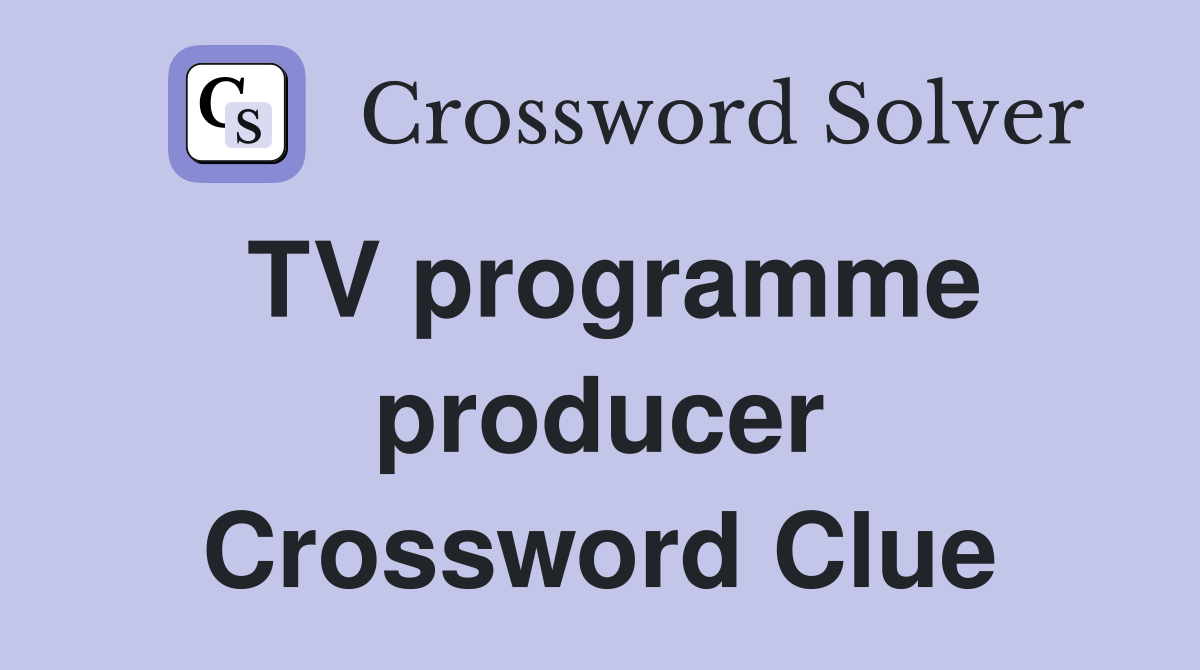 TV programme producer Crossword Clue
