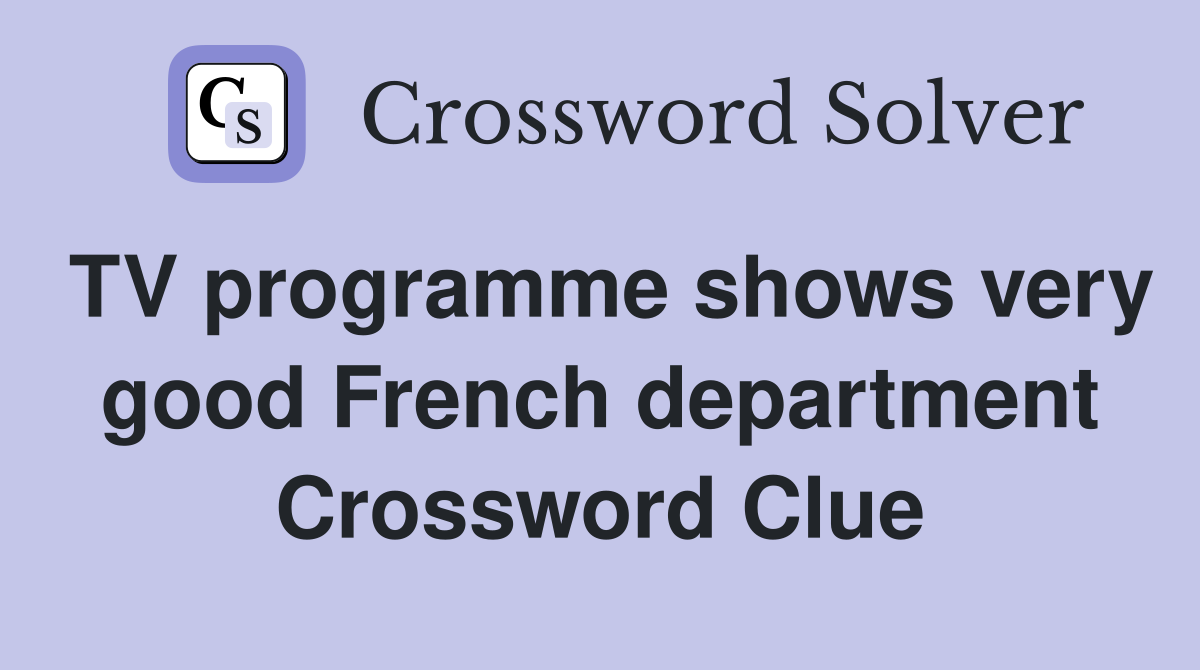 TV programme shows very good French department Crossword Clue