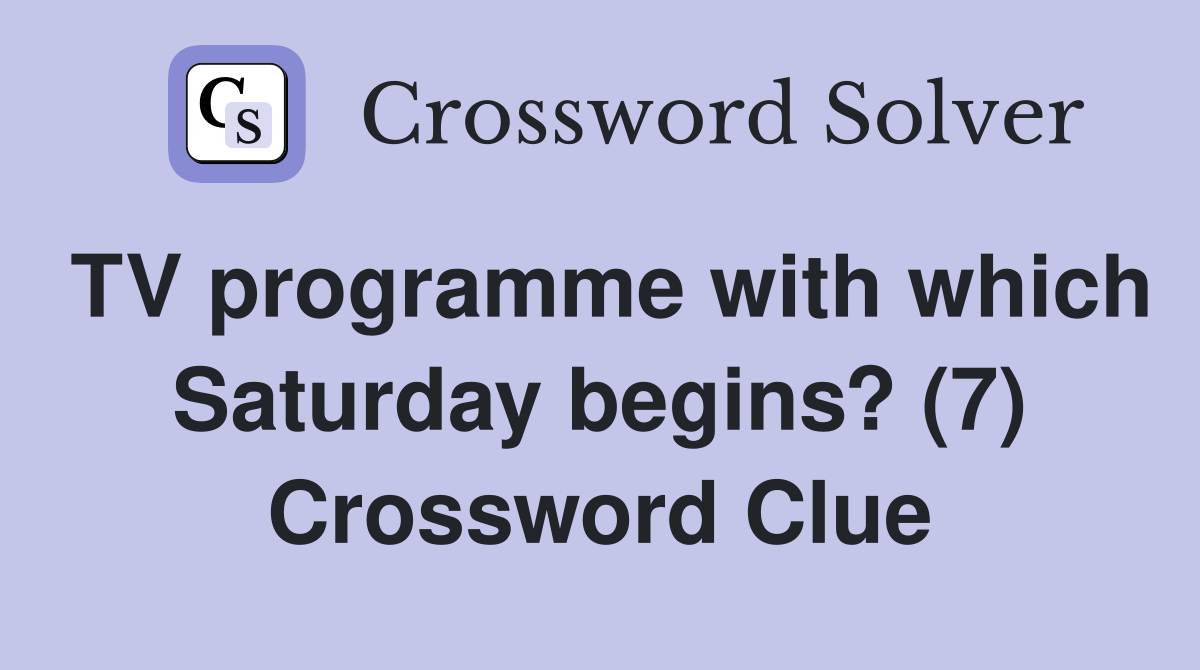 TV programme with which Saturday begins? (7) Crossword Clue