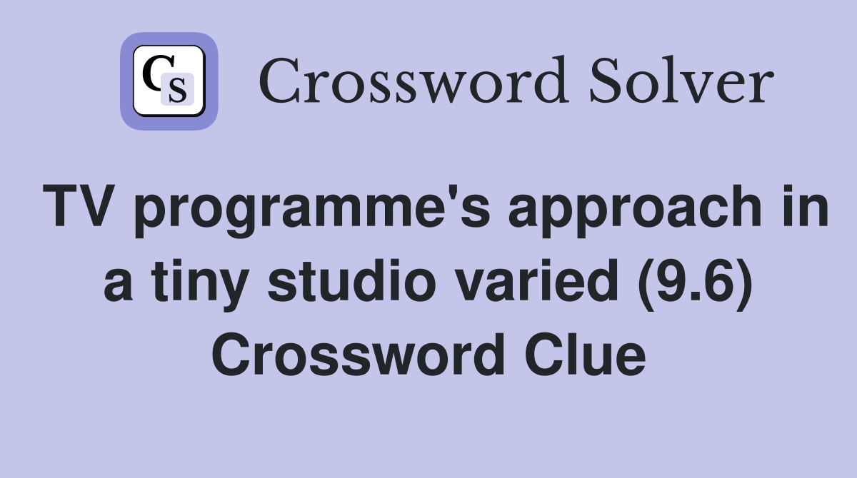 TV programme's approach in a tiny studio varied (9.6) Crossword Clue
