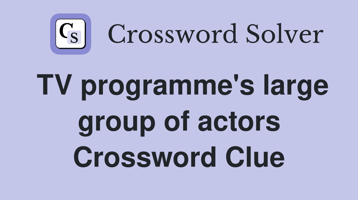 TV programme's large group of actors Crossword Clue