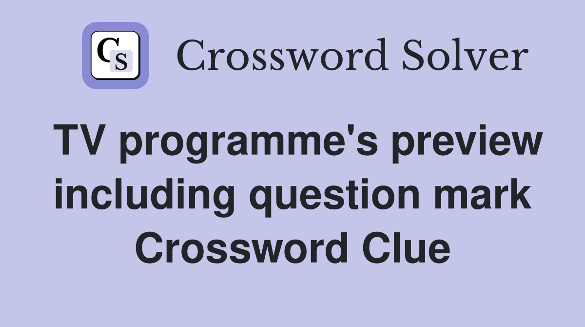 TV programme's preview including question mark Crossword Clue