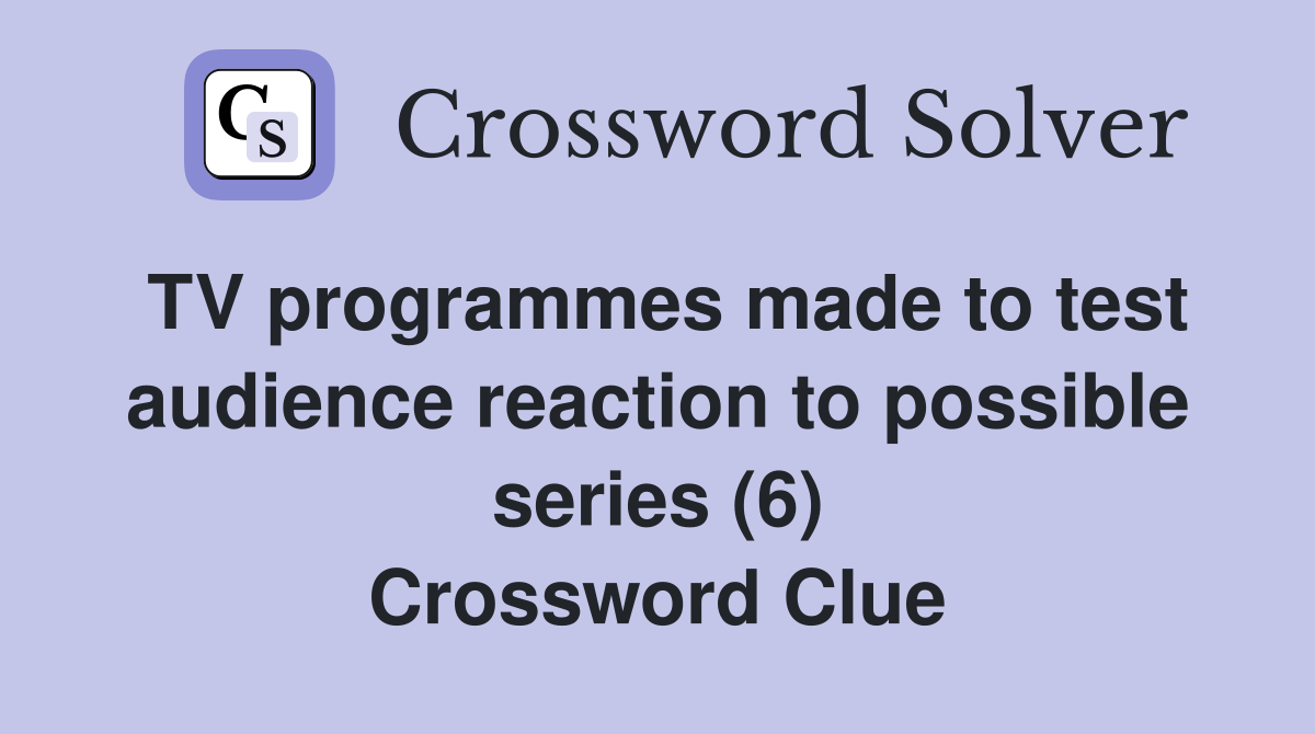 TV programmes made to test audience reaction to possible series (6) Crossword Clue