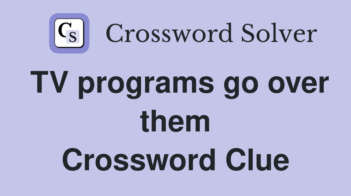 TV programs go over them Crossword Clue
