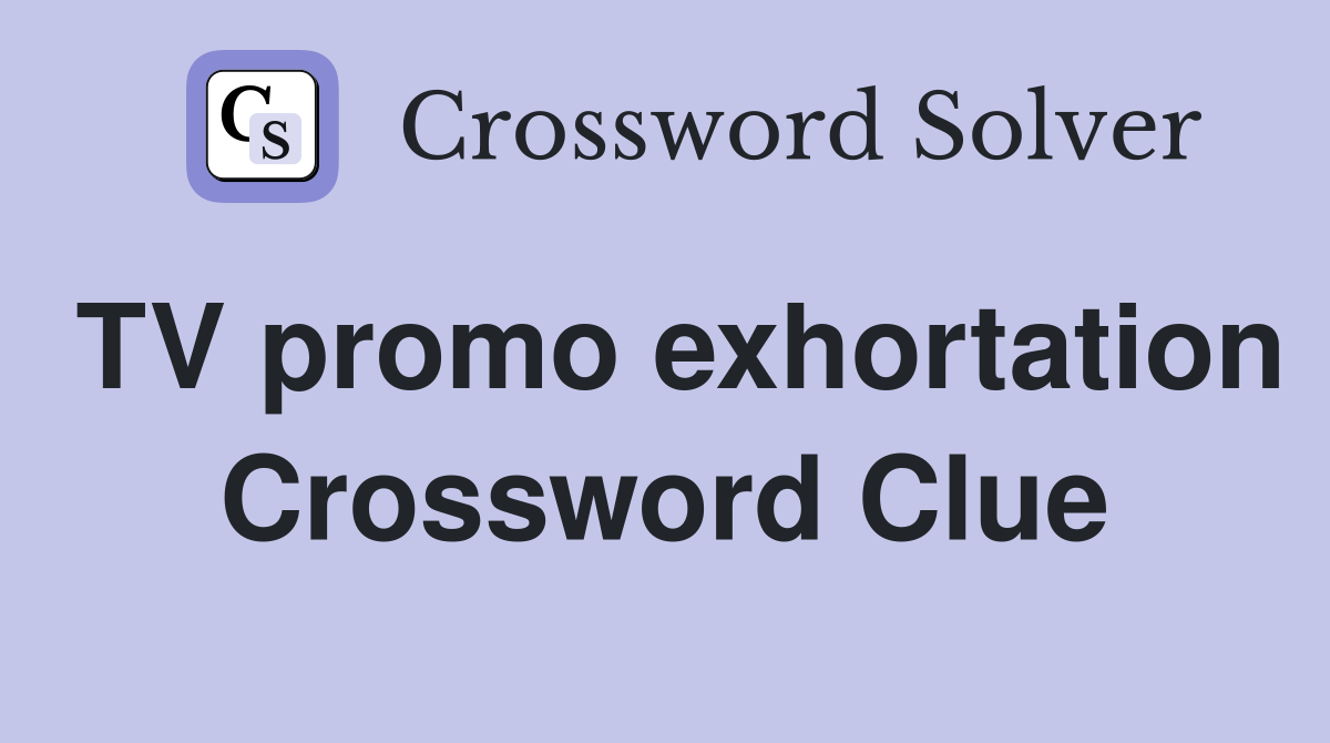 TV promo exhortation Crossword Clue