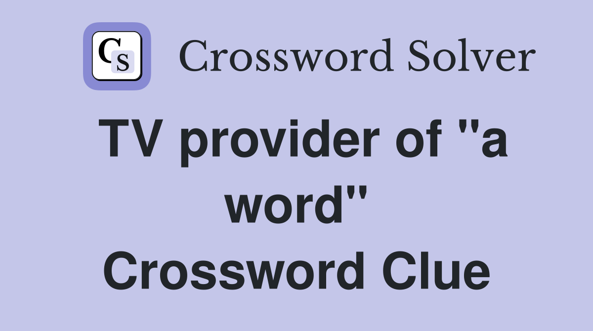 TV provider of "a word" Crossword Clue