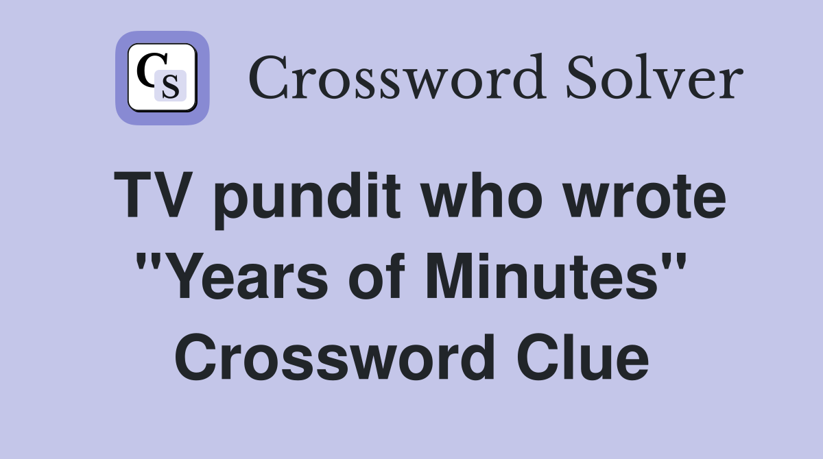 TV pundit who wrote "Years of Minutes" Crossword Clue