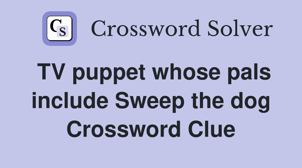 TV puppet whose pals include Sweep the dog Crossword Clue