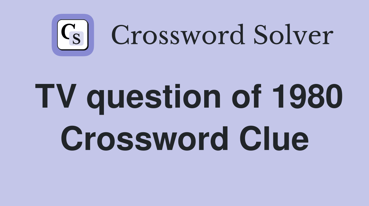 TV question of 1980 Crossword Clue