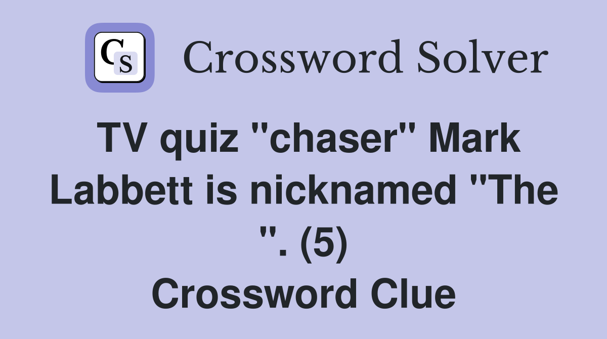 TV quiz "chaser" Mark Labbett is nicknamed "The ". (5) Crossword Clue