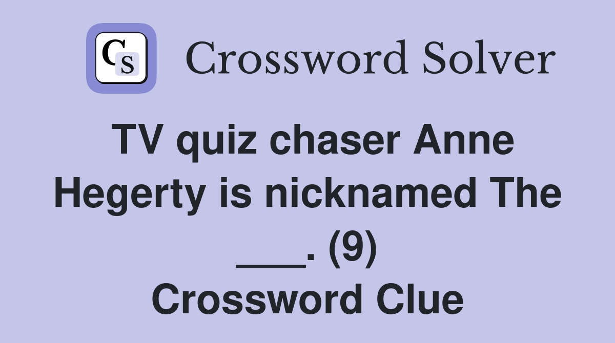 TV quiz chaser Anne Hegerty is nicknamed The ___. (9) Crossword Clue