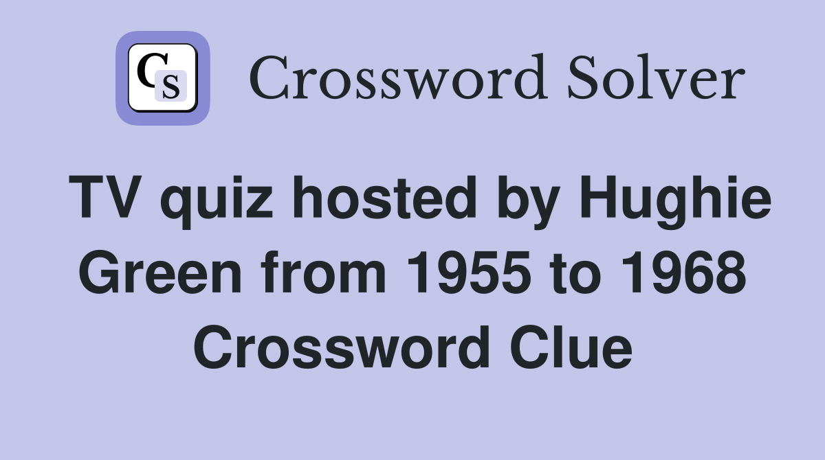 TV quiz hosted by Hughie Green from 1955 to 1968 Crossword Clue