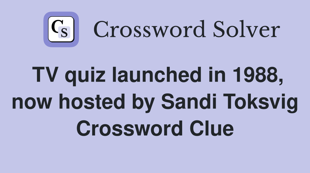 TV quiz launched in 1988, now hosted by Sandi Toksvig Crossword Clue