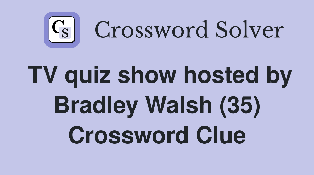 TV quiz show hosted by Bradley Walsh (35) Crossword Clue