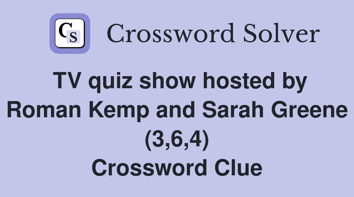 TV quiz show hosted by Roman Kemp and Sarah Greene (3,6,4) Crossword Clue