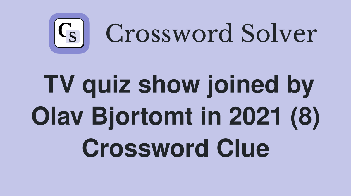 TV quiz show joined by Olav Bjortomt in 2021 (8) Crossword Clue