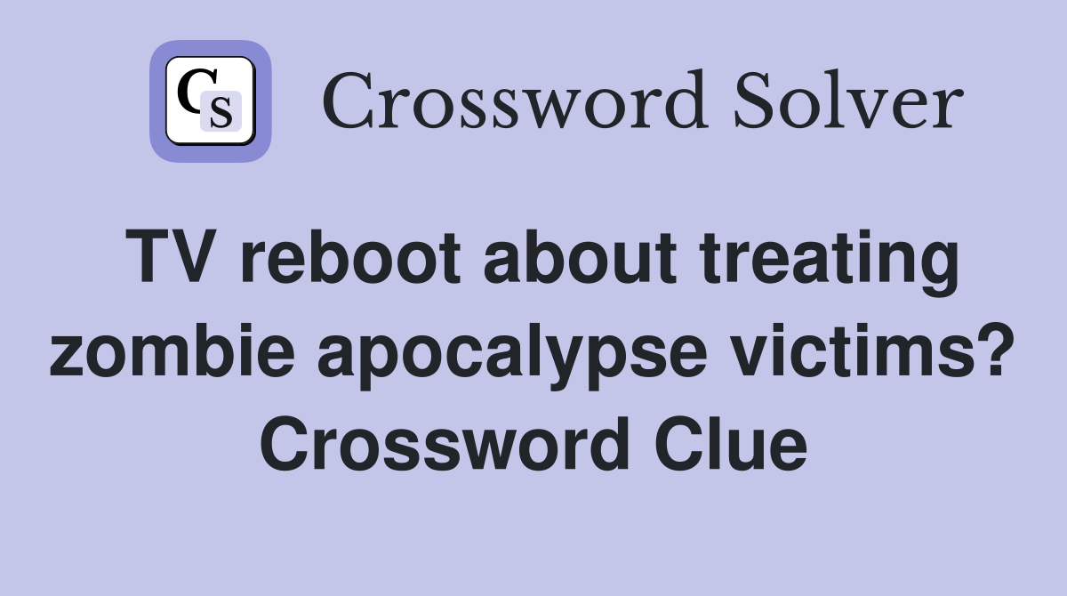 TV reboot about treating zombie apocalypse victims? Crossword Clue