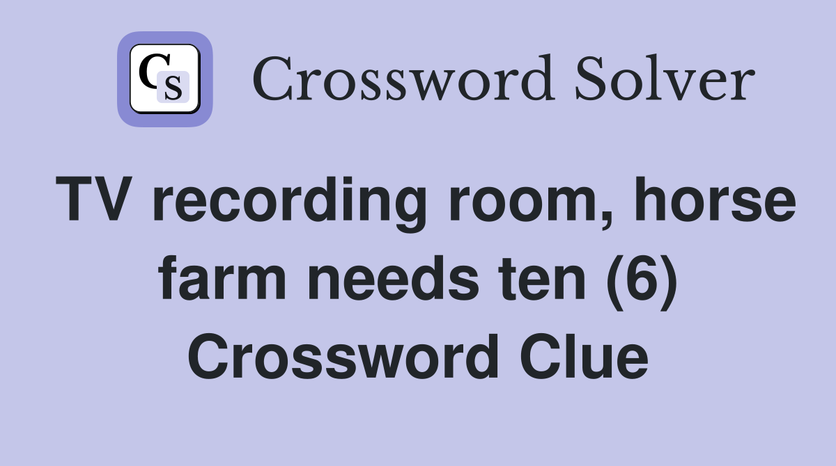 TV recording room, horse farm needs ten (6) Crossword Clue