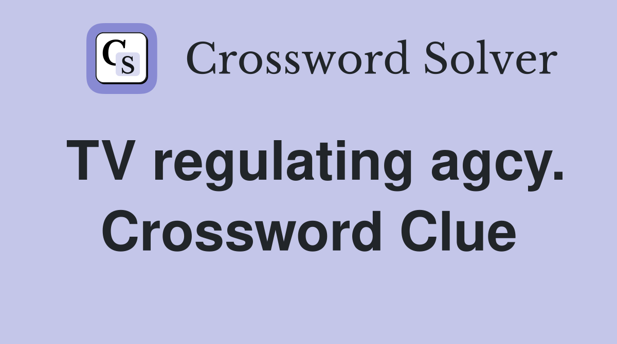 TV regulating agcy. Crossword Clue